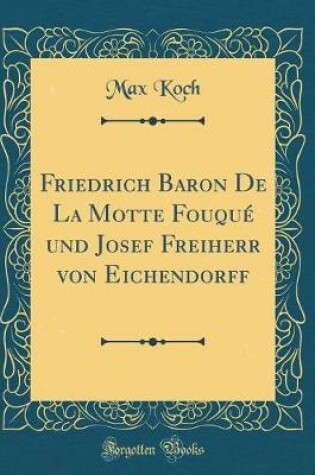 Cover of Friedrich Baron De La Motte Fouqué und Josef Freiherr von Eichendorff (Classic Reprint)
