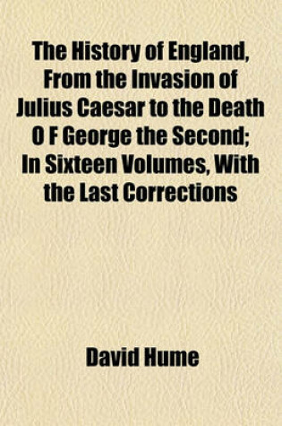 Cover of The History of England, from the Invasion of Julius Caesar to the Death O F George the Second (Volume 2); In Sixteen Volumes, with the Last Corrections and Improvements