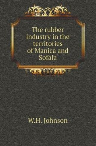 Cover of The rubber industry in the territories of Manica and Sofala