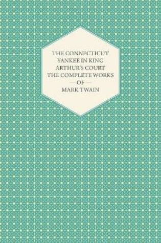 Cover of The Complete Works Of Mark Twain- The Connecticut Yankee In King Arthur's Court