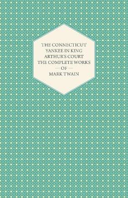 Book cover for The Complete Works Of Mark Twain- The Connecticut Yankee In King Arthur's Court