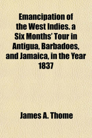 Cover of Emancipation of the West Indies. a Six Months' Tour in Antigua, Barbadoes, and Jamaica, in the Year 1837