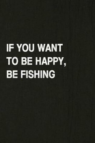 Cover of If You Want to Be Happy, Be Fishing