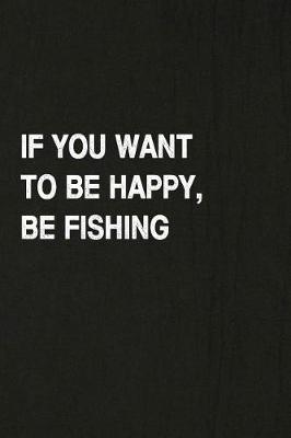 Book cover for If You Want to Be Happy, Be Fishing