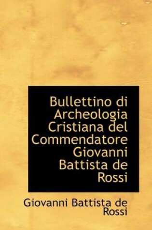 Cover of Bullettino Di Archeologia Cristiana del Commendatore Giovanni Battista de Rossi