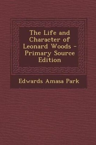 Cover of The Life and Character of Leonard Woods - Primary Source Edition