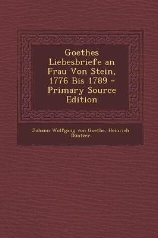 Cover of Goethes Liebesbriefe an Frau Von Stein, 1776 Bis 1789 - Primary Source Edition