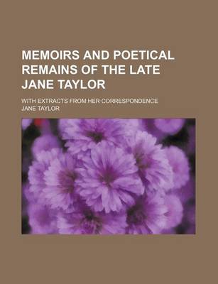 Book cover for Memoirs and Poetical Remains of the Late Jane Taylor; With Extracts from Her Correspondence