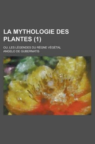 Cover of La Mythologie Des Plantes; Ou, Les Legendes Du Regne Vegetal (1)