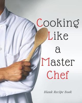 Book cover for Blank Recipe Book Cooking Like a Master Chef