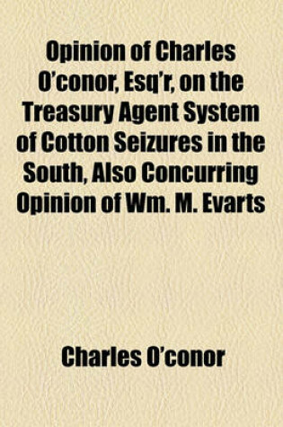 Cover of Opinion of Charles O'Conor, Esq'r, on the Treasury Agent System of Cotton Seizures in the South, Also Concurring Opinion of Wm. M. Evarts