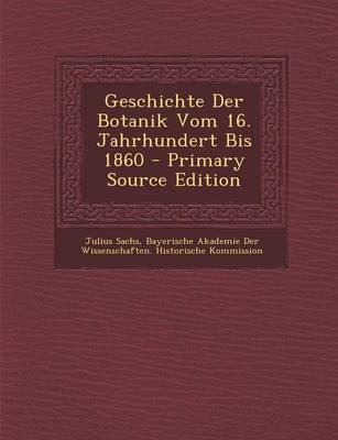 Book cover for Geschichte Der Botanik Vom 16. Jahrhundert Bis 1860 - Primary Source Edition