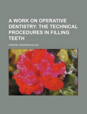 Book cover for A Work on Operative Dentistry; The Technical Procedures in Filling Teeth