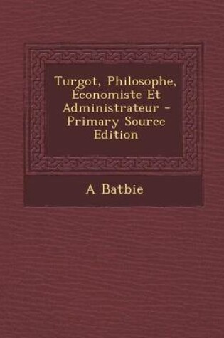 Cover of Turgot, Philosophe, Economiste Et Administrateur - Primary Source Edition