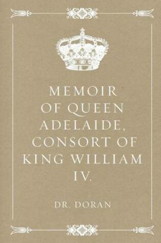 Cover of Memoir of Queen Adelaide, Consort of King William IV.