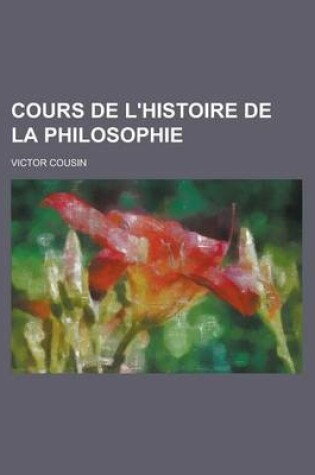 Cover of Cours de L'Histoire de La Philosophie