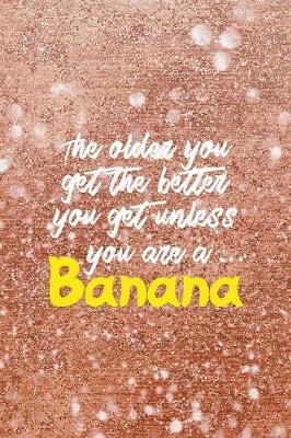 Book cover for The Older You Get The Better You Get Unless You Are A... Banana