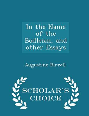 Book cover for In the Name of the Bodleian, and Other Essays - Scholar's Choice Edition