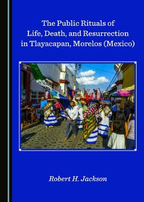 Book cover for The Public Rituals of Life, Death, and Resurrection in Tlayacapan, Morelos (Mexico)