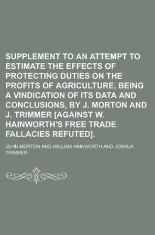 Cover of Supplement to an Attempt to Estimate the Effects of Protecting Duties on the Profits of Agriculture, Being a Vindication of Its Data and Conclusions,