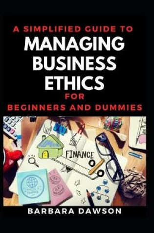 Cover of A Simplified Guide To Managing Business Ethics For Beginners And Dummies