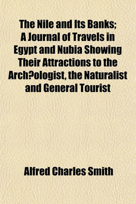 Book cover for The Nile and Its Banks; A Journal of Travels in Egypt and Nubia Showing Their Attractions to the Archaeologist, the Naturalist and General Tourist