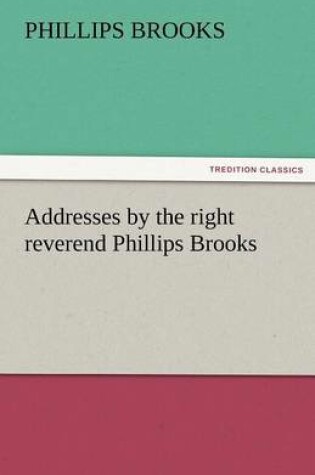 Cover of Addresses by the Right Reverend Phillips Brooks