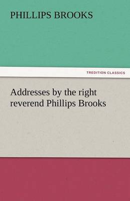 Book cover for Addresses by the Right Reverend Phillips Brooks