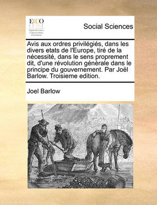 Book cover for Avis Aux Ordres Privilgis, Dans Les Divers Etats de L'Europe, Tir de La Ncessit, Dans Le Sens Proprement Dit, D'Une Rvolution Gnrale Dans Le Principe Du Gouvernement. Par Jol Barlow. Troisieme Edition.