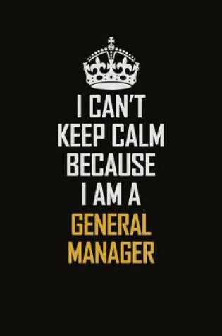 Cover of I Can't Keep Calm Because I Am A General Manager