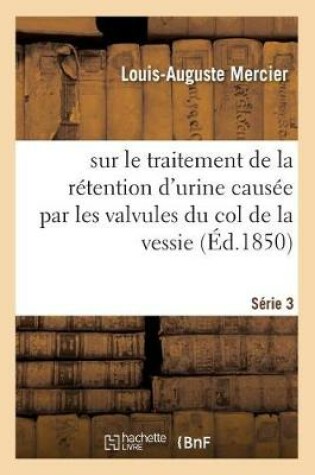Cover of Observations Et Remarques Sur Le Traitement de la Retention d'Urine Causee