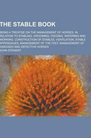 Cover of The Stable Book; Being a Treatise on the Management of Horses, in Relation to Stabling, Grooming, Feeding, Watering and Working. Construction of Stabl