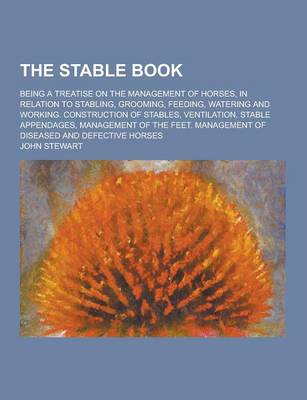 Book cover for The Stable Book; Being a Treatise on the Management of Horses, in Relation to Stabling, Grooming, Feeding, Watering and Working. Construction of Stabl