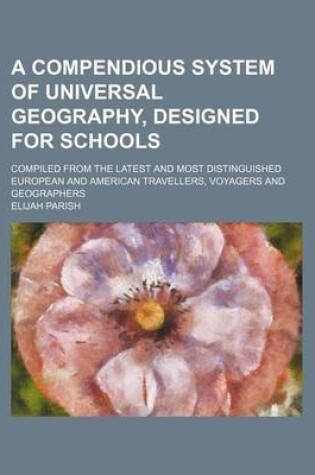 Cover of A Compendious System of Universal Geography, Designed for Schools; Compiled from the Latest and Most Distinguished European and American Travellers, Voyagers and Geographers