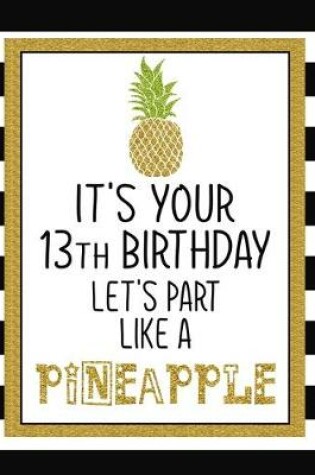 Cover of It's Your 13th Birthday Let's Party Like A Pineapple
