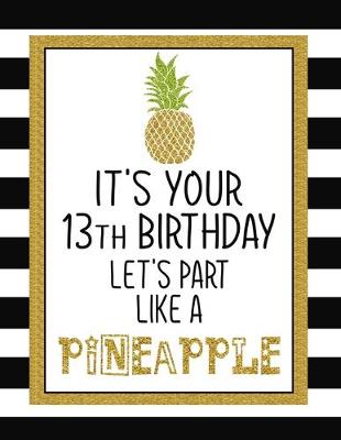 Book cover for It's Your 13th Birthday Let's Party Like A Pineapple