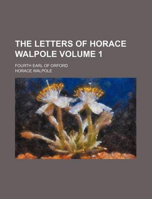 Book cover for The Letters of Horace Walpole Volume 1; Fourth Earl of Orford