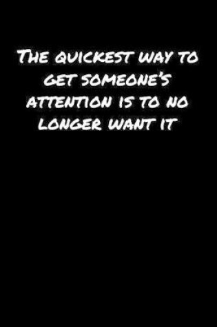 Cover of The Quickest Way To Get Someone's Attention Is To No Longer Want It