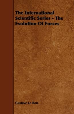 Book cover for The International Scientific Series - The Evolution Of Forces