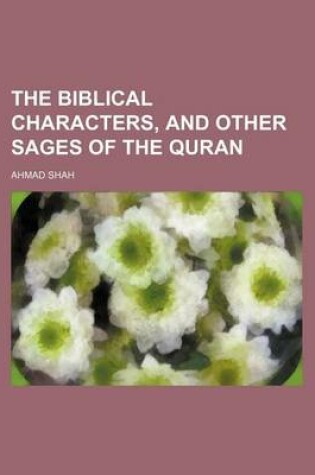 Cover of The Biblical Characters, and Other Sages of the Quran