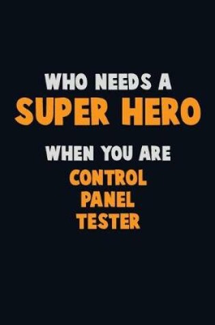 Cover of Who Need A SUPER HERO, When You Are Control Panel Tester