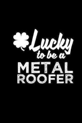 Cover of Lucky to be a metal roofer