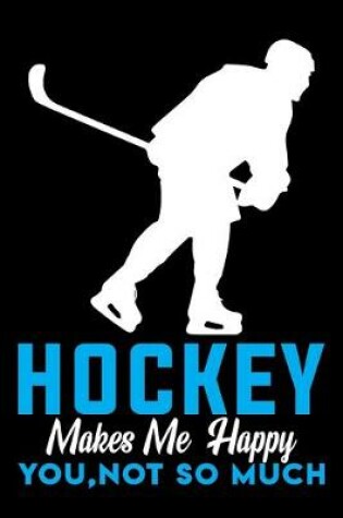 Cover of Hockey Makes Me Happy You, Not so Much Notebook