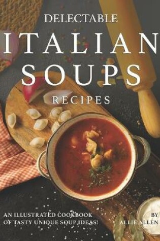 Cover of Delectable Italian Soups Recipes