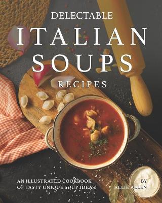 Book cover for Delectable Italian Soups Recipes