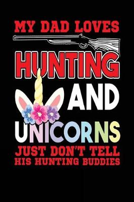 Book cover for My Dad Loves Hunting And Unicorns Just Don't Tell His Hunting Buddies