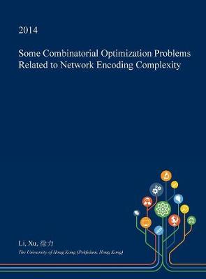 Book cover for Some Combinatorial Optimization Problems Related to Network Encoding Complexity