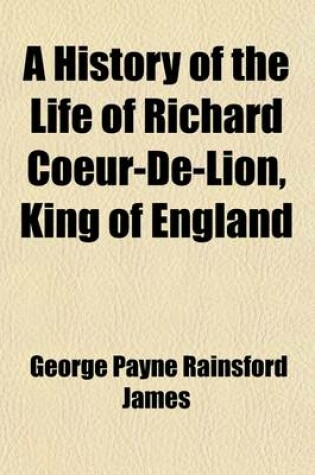 Cover of A History of the Life of Richard Coeur-de-Lion, King of England