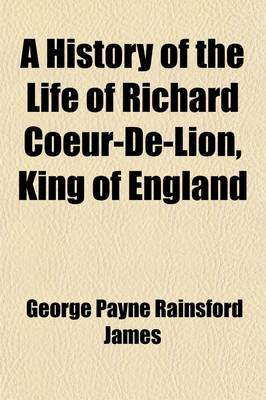 Book cover for A History of the Life of Richard Coeur-de-Lion, King of England