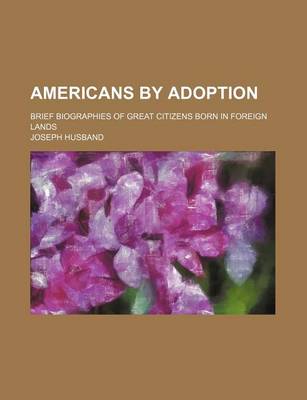 Book cover for Americans by Adoption; Brief Biographies of Great Citizens Born in Foreign Lands